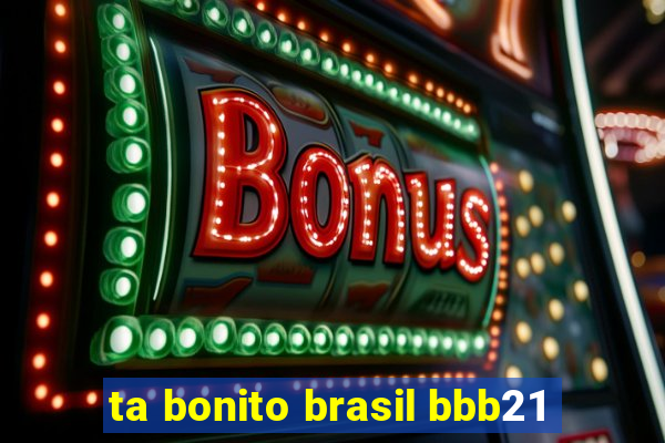 ta bonito brasil bbb21